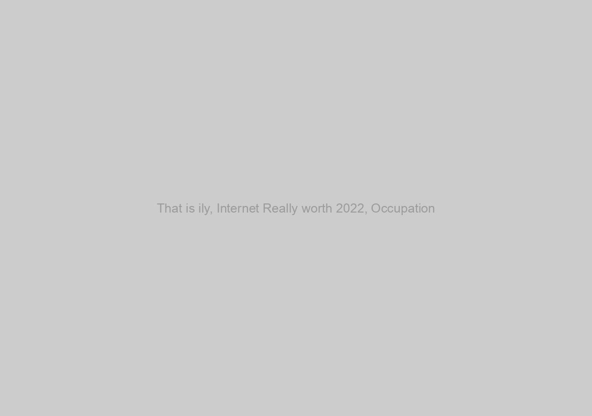 That is ily, Internet Really worth 2022, Occupation